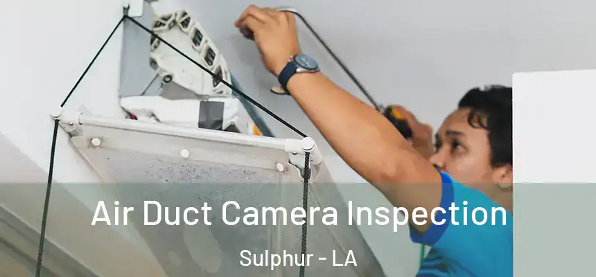  Air Duct Camera Inspection Sulphur - LA