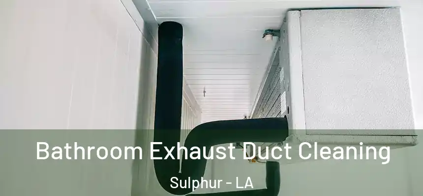  Bathroom Exhaust Duct Cleaning Sulphur - LA