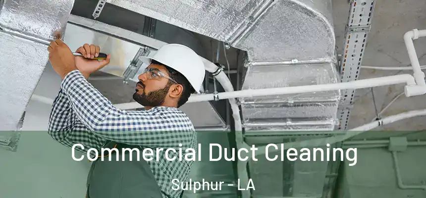 Commercial Duct Cleaning Sulphur - LA