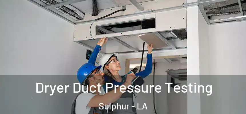  Dryer Duct Pressure Testing Sulphur - LA