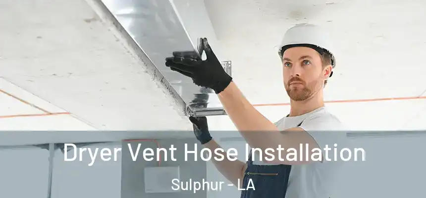Dryer Vent Hose Installation Sulphur - LA