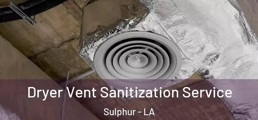  Dryer Vent Sanitization Service Sulphur - LA
