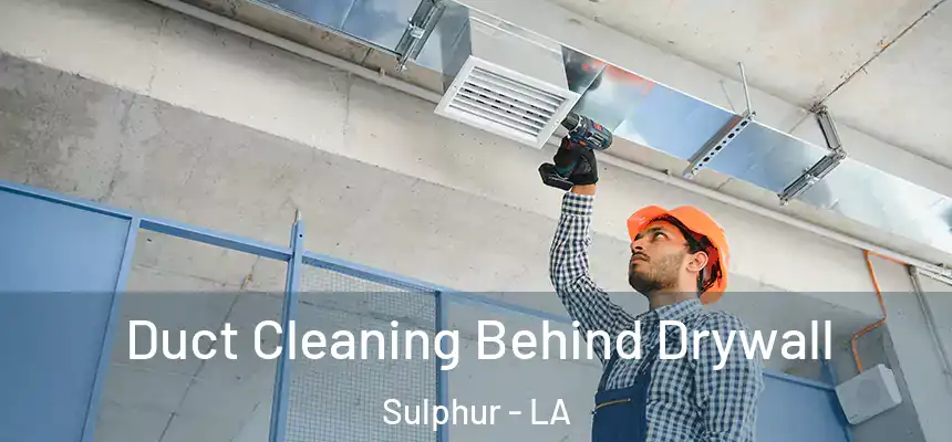  Duct Cleaning Behind Drywall Sulphur - LA