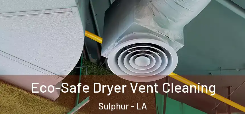 Eco-Safe Dryer Vent Cleaning Sulphur - LA