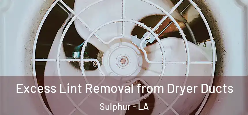 Excess Lint Removal from Dryer Ducts Sulphur - LA