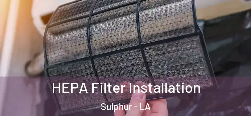  HEPA Filter Installation Sulphur - LA