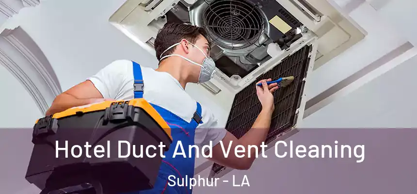  Hotel Duct And Vent Cleaning Sulphur - LA