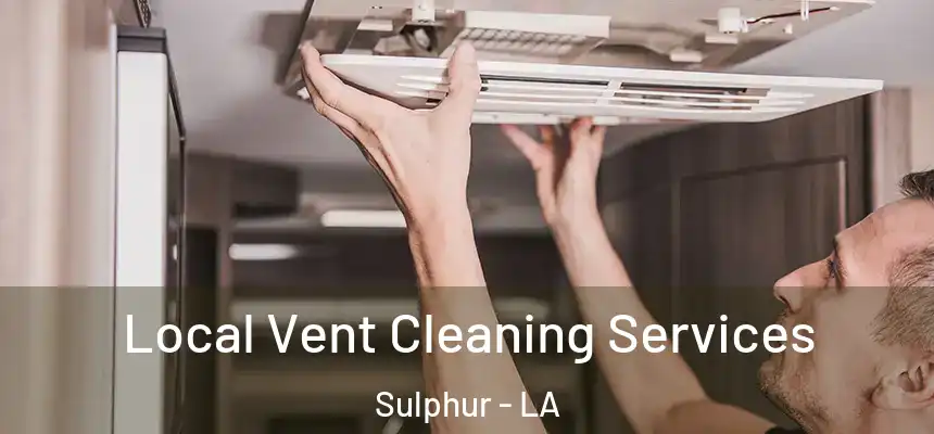 Local Vent Cleaning Services Sulphur - LA