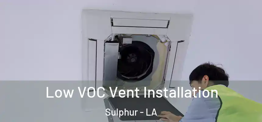  Low VOC Vent Installation Sulphur - LA