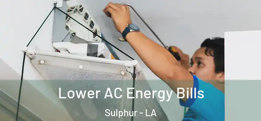 Lower AC Energy Bills Sulphur - LA