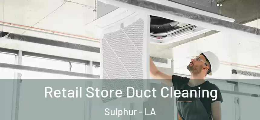 Retail Store Duct Cleaning Sulphur - LA