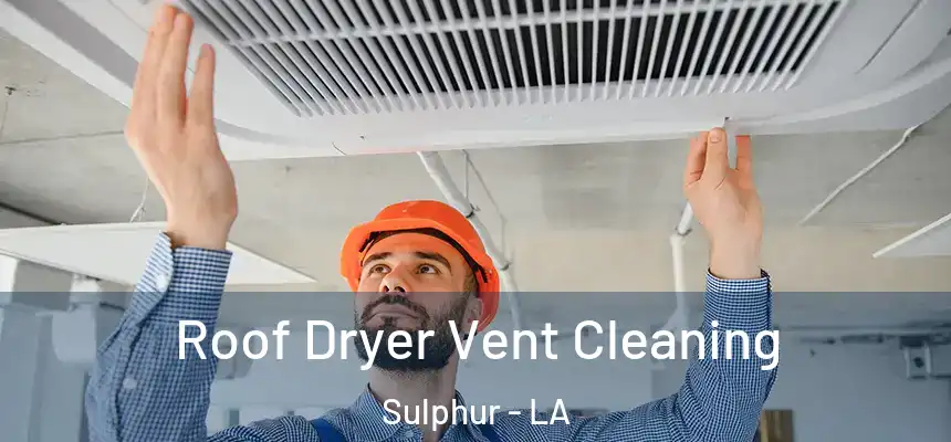 Roof Dryer Vent Cleaning Sulphur - LA