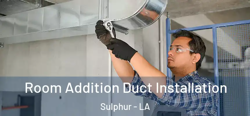  Room Addition Duct Installation Sulphur - LA