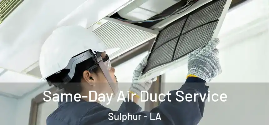 Same-Day Air Duct Service Sulphur - LA