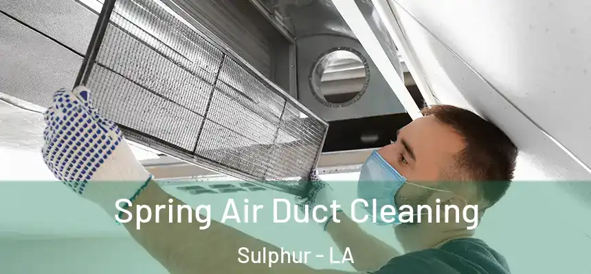 Spring Air Duct Cleaning Sulphur - LA