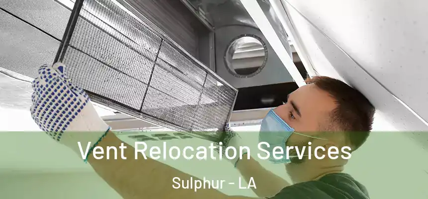 Vent Relocation Services Sulphur - LA